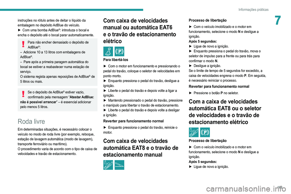 PEUGEOT 208 2021  Manual de utilização (in Portuguese) 163
Informações práticas
7instruções no rótulo antes de deitar o líquido da 
embalagem no depósito AdBlue do veículo.
► 
Com uma bomba
  
AdBlue®: introduza o bocal e 
encha o depósito at