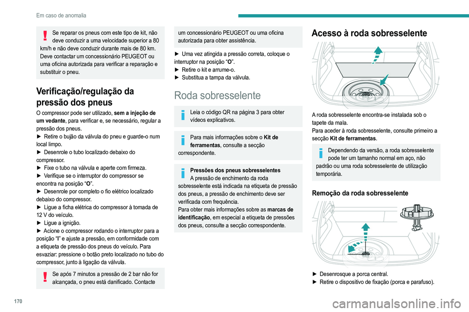 PEUGEOT 208 2021  Manual de utilização (in Portuguese) 170
Em caso de anomalia
Se reparar os pneus com este tipo de kit, não deve conduzir a uma velocidade superior a 80 
km/h e não deve conduzir durante mais de 80 km.
Deve contactar um concessionário 