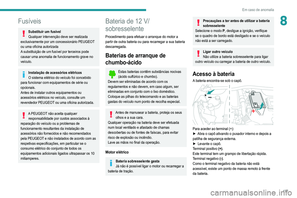 PEUGEOT 208 2021  Manual de utilização (in Portuguese) 177
Em caso de anomalia
8Fusíveis
Substituir um fusívelQualquer intervenção deve ser realizada 
exclusivamente por um concessionário PEUGEOT 
ou uma oficina autorizada
A substituição de um fus