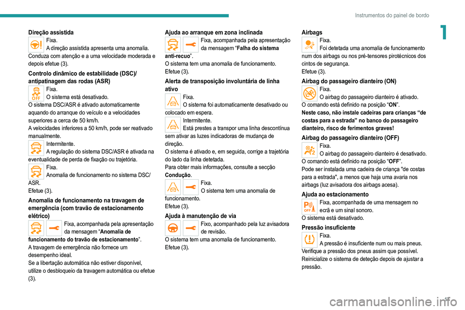 PEUGEOT 208 2021 Manual de utilização (in Portuguese) 17
Instrumentos do painel de bordo
1Direção assistidaFixa.A direção assistida apresenta uma anomalia.
Conduza com atenção e a uma velocidade moderada e
depois efetue (3).
Controlo dinâmico de PEUGEOT 208 2021 Manual de utilização (in Portuguese) 17
Instrumentos do painel de bordo
1Direção assistidaFixa.A direção assistida apresenta uma anomalia.
Conduza com atenção e a uma velocidade moderada e
depois efetue (3).
Controlo dinâmico de