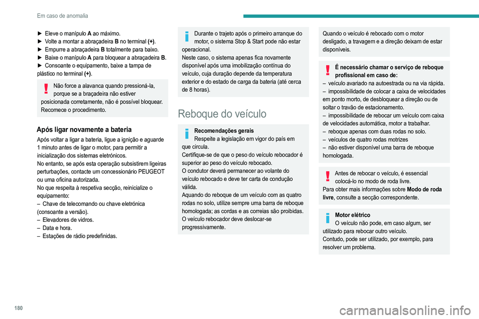 PEUGEOT 208 2021  Manual de utilização (in Portuguese) 180
Em caso de anomalia
► Eleve o manípulo  A ao máximo.
►  V olte a montar a abraçadeira   B no terminal (+).
►
 
Empurre a abraçadeira
   B totalmente para baixo.
►
 
Baixe o manípulo
 