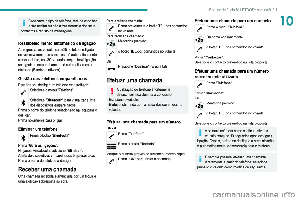 PEUGEOT 208 2021 Manual de utilização (in Portuguese) 195
Sistema de áudio BLUETOOTH com ecrã tátil
10Consoante o tipo de telefone, terá de escolher entre aceitar ou não a transferência dos seus
contactos e registo de mensagens.
Restabelecimento a PEUGEOT 208 2021 Manual de utilização (in Portuguese) 195
Sistema de áudio BLUETOOTH com ecrã tátil
10Consoante o tipo de telefone, terá de escolher entre aceitar ou não a transferência dos seus
contactos e registo de mensagens.
Restabelecimento a