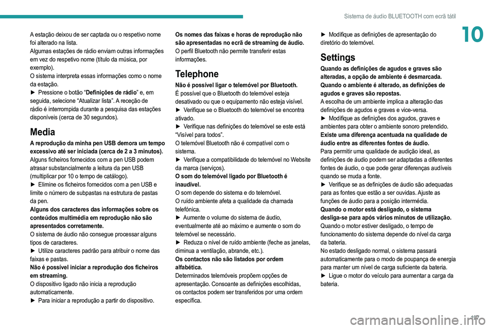 PEUGEOT 208 2021  Manual de utilização (in Portuguese) 197
Sistema de áudio BLUETOOTH com ecrã tátil
10A estação deixou de ser captada ou o respetivo nome 
foi alterado na lista.
Algumas estações de rádio enviam outras informações 
em vez do res