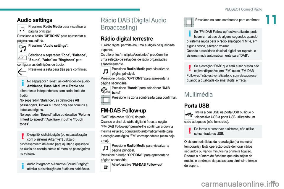 PEUGEOT 208 2021 Manual de utilização (in Portuguese) 203
PEUGEOT Connect Radio
11Audio settings
Pressione Radio Media para visualizar a
página principal.
Pressione o botão “OPTIONS” para apresentar a
página secundária.
Pressione “Audio setti PEUGEOT 208 2021 Manual de utilização (in Portuguese) 203
PEUGEOT Connect Radio
11Audio settings
Pressione Radio Media para visualizar a
página principal.
Pressione o botão “OPTIONS” para apresentar a
página secundária.
Pressione “Audio setti