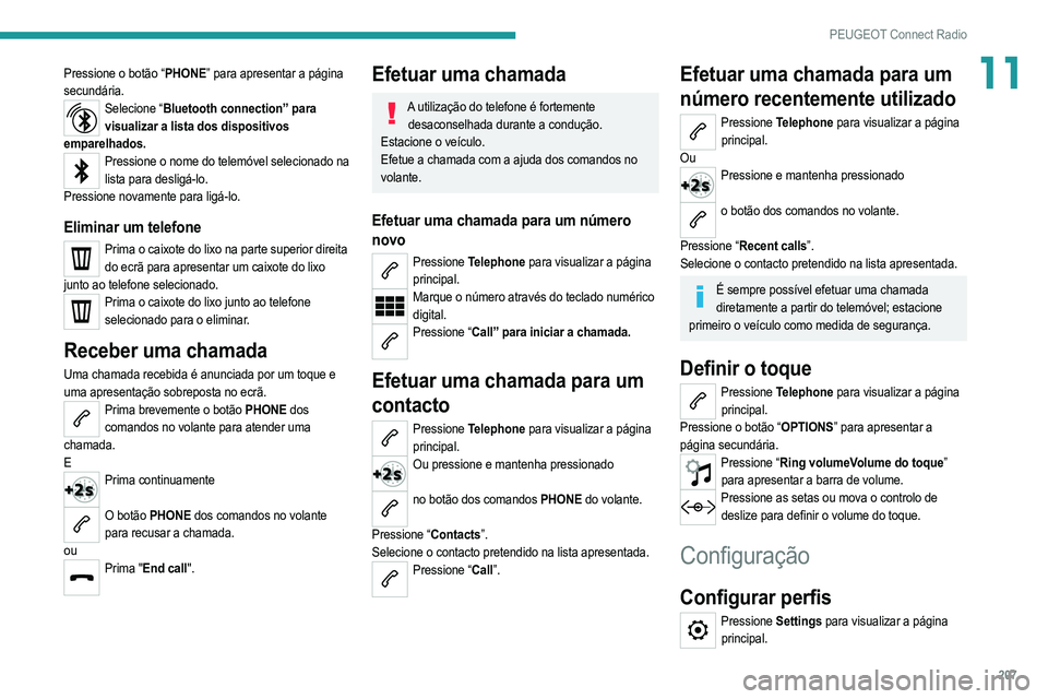 PEUGEOT 208 2021  Manual de utilização (in Portuguese) 207
PEUGEOT Connect Radio
11Pressione o botão “PHONE” para apresentar a página 
secundária.
Selecione “Bluetooth connection” para visualizar a lista dos dispositivos 
emparelhados.
Pression