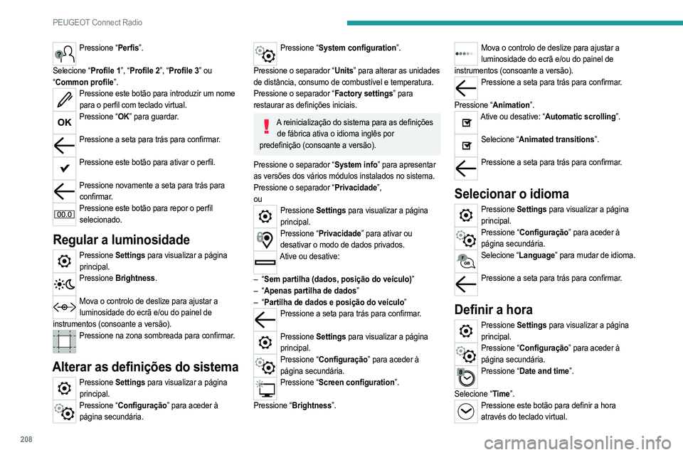 PEUGEOT 208 2021 Manual de utilização (in Portuguese) 208
PEUGEOT Connect Radio
Pressione “Perfis”.
Selecione “Profile 1”, “Profile 2”, “Profile 3” ou
“ Common profile”.
Pressione este botão para introduzir um nome
para o perfil c PEUGEOT 208 2021 Manual de utilização (in Portuguese) 208
PEUGEOT Connect Radio
Pressione “Perfis”.
Selecione “Profile 1”, “Profile 2”, “Profile 3” ou
“ Common profile”.
Pressione este botão para introduzir um nome
para o perfil c