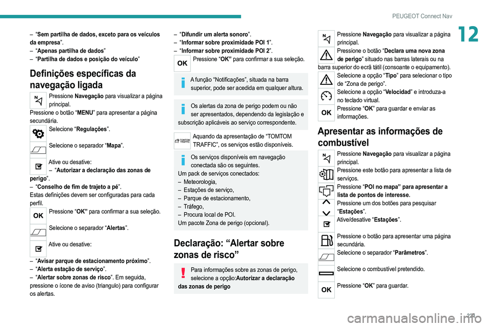 PEUGEOT 208 2021 Manual de utilização (in Portuguese) 221
PEUGEOT Connect Nav
12– “Sem partilha de dados, exceto para os veículos
da empresa ”.
–
“Apenas partilha de dados”
–
“Partilha de dados e posição do veículo”
Definiçõe PEUGEOT 208 2021 Manual de utilização (in Portuguese) 221
PEUGEOT Connect Nav
12– “Sem partilha de dados, exceto para os veículos
da empresa ”.
–
“Apenas partilha de dados”
–
“Partilha de dados e posição do veículo”
Definiçõe