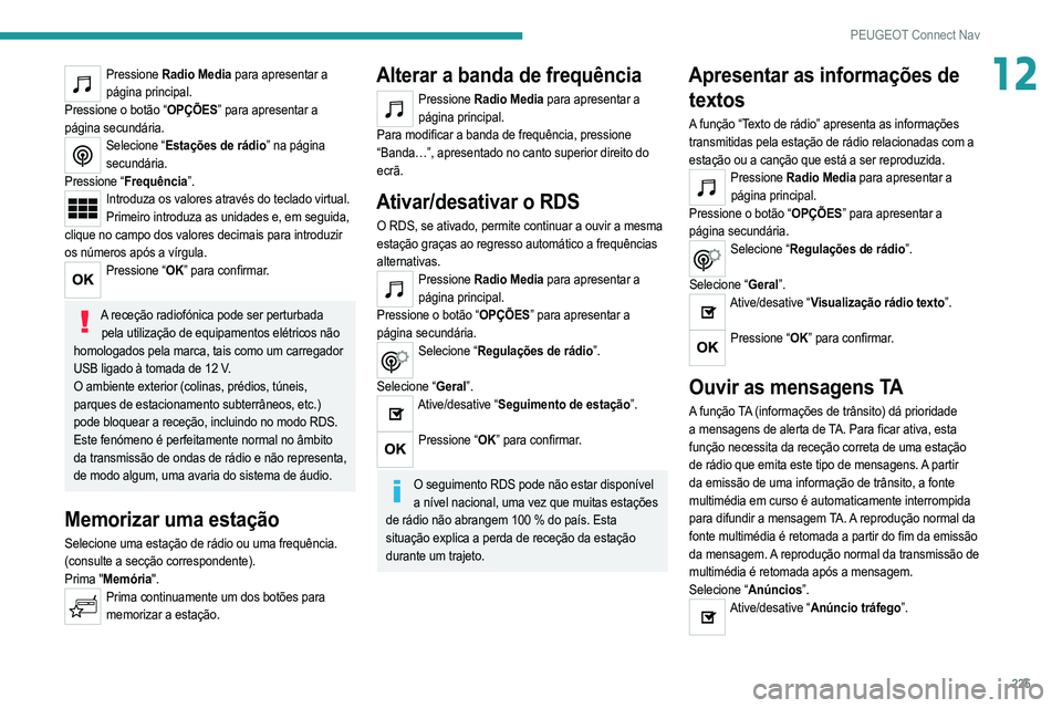 PEUGEOT 208 2021 Manual de utilização (in Portuguese) 225
PEUGEOT Connect Nav
12Pressione Radio Media para apresentar a
página principal.
Pressione o botão “OPÇÕES” para apresentar a
página secundária.
Selecione “Estações de rádio” na PEUGEOT 208 2021 Manual de utilização (in Portuguese) 225
PEUGEOT Connect Nav
12Pressione Radio Media para apresentar a
página principal.
Pressione o botão “OPÇÕES” para apresentar a
página secundária.
Selecione “Estações de rádio” na
