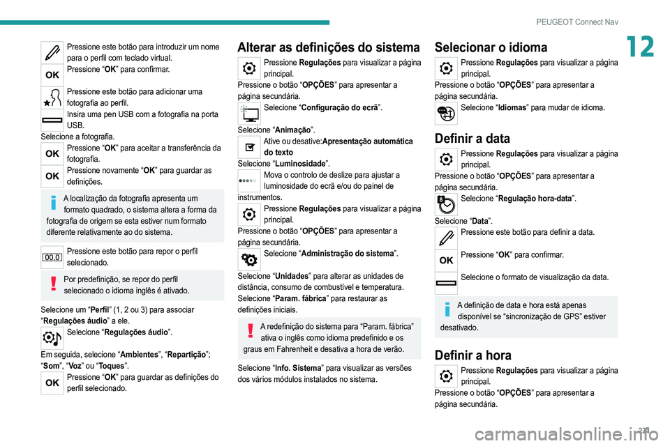 PEUGEOT 208 2021 Manual de utilização (in Portuguese) 231
PEUGEOT Connect Nav
12Pressione este botão para introduzir um nome para o perfil com teclado virtual.
Pressione “OK” para confirmar.
Pressione este botão para adicionar uma
fotografia ao PEUGEOT 208 2021 Manual de utilização (in Portuguese) 231
PEUGEOT Connect Nav
12Pressione este botão para introduzir um nome para o perfil com teclado virtual.
Pressione “OK” para confirmar.
Pressione este botão para adicionar uma
fotografia ao