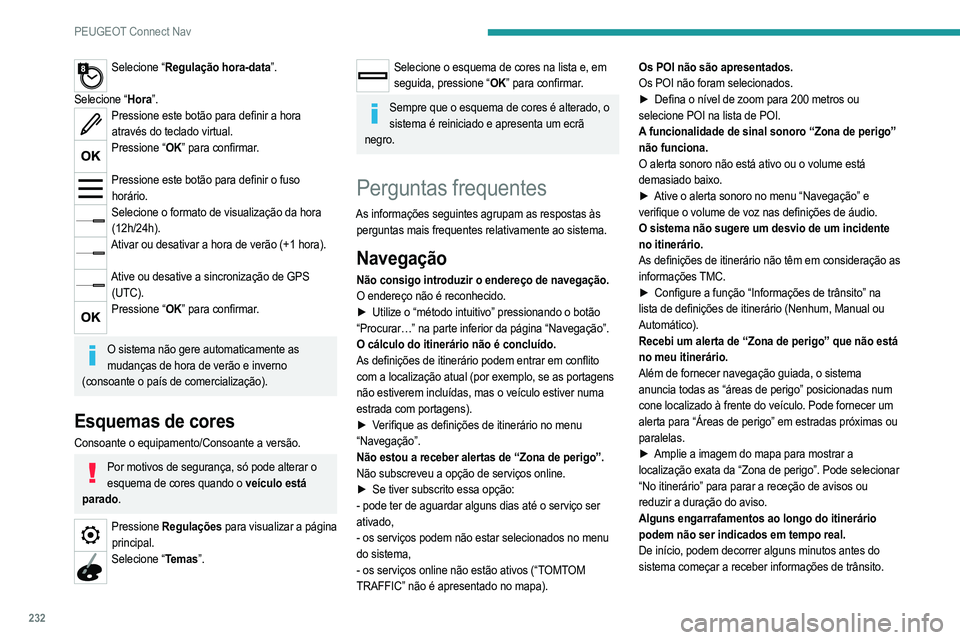 PEUGEOT 208 2021 Manual de utilização (in Portuguese) 232
PEUGEOT Connect Nav
► Aguarde até as informações de trânsito serem
recebidas corretamente (os ícones de informações de
trânsito são apresentados no mapa).
Em determinados países, ape PEUGEOT 208 2021 Manual de utilização (in Portuguese) 232
PEUGEOT Connect Nav
► Aguarde até as informações de trânsito serem
recebidas corretamente (os ícones de informações de
trânsito são apresentados no mapa).
Em determinados países, ape