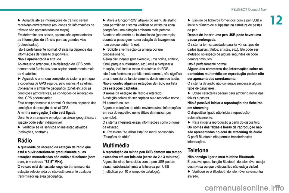 PEUGEOT 208 2021 Manual de utilização (in Portuguese) 233
PEUGEOT Connect Nav
12► Aguarde até as informações de trânsito serem
recebidas corretamente (os ícones de informações de
trânsito são apresentados no mapa).
Em determinados países, a PEUGEOT 208 2021 Manual de utilização (in Portuguese) 233
PEUGEOT Connect Nav
12► Aguarde até as informações de trânsito serem
recebidas corretamente (os ícones de informações de
trânsito são apresentados no mapa).
Em determinados países, a