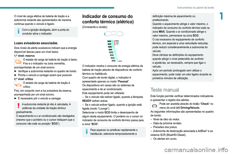 PEUGEOT 208 2021  Manual de utilização (in Portuguese) 23
Instrumentos do painel de bordo
1O nível de carga efetiva da bateria de tração e a 
autonomia restante são apresentados de maneira 
contínua quando o veículo é ligado.
Com a ignição deslig