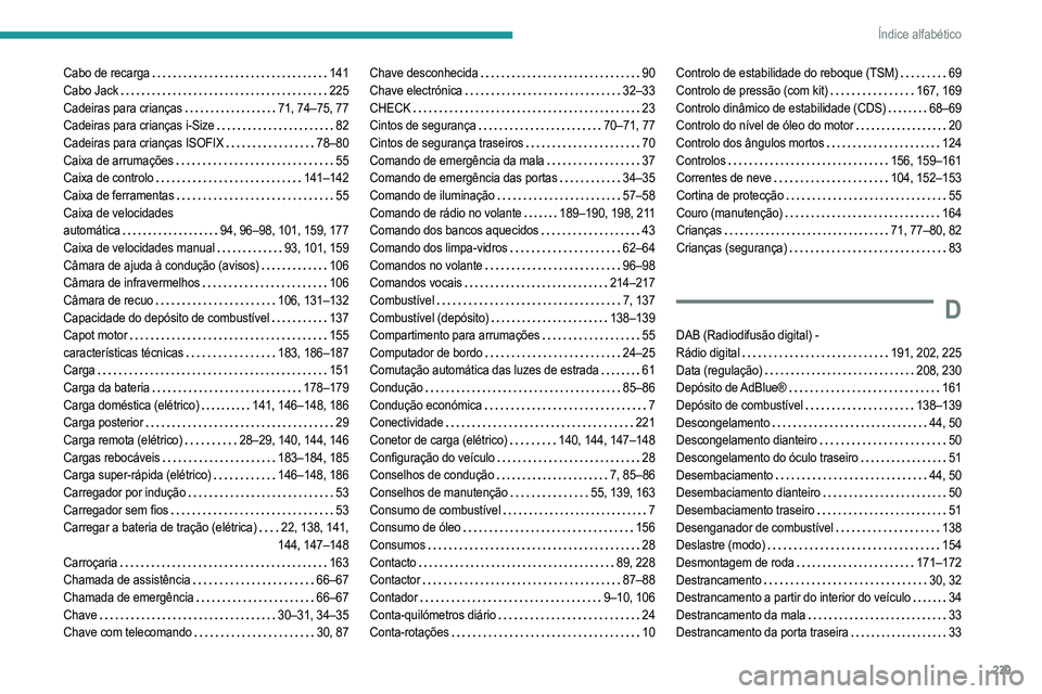 PEUGEOT 208 2021  Manual de utilização (in Portuguese) 239
Índice alfabético
Cabo de recarga    141
Cabo Jack     
225
Cadeiras para crianças
   
71, 74–75, 77
Cadeiras para crianças i-Size
   
82
Cadeiras para crianças ISOFIX
   
78–80
Caixa de 