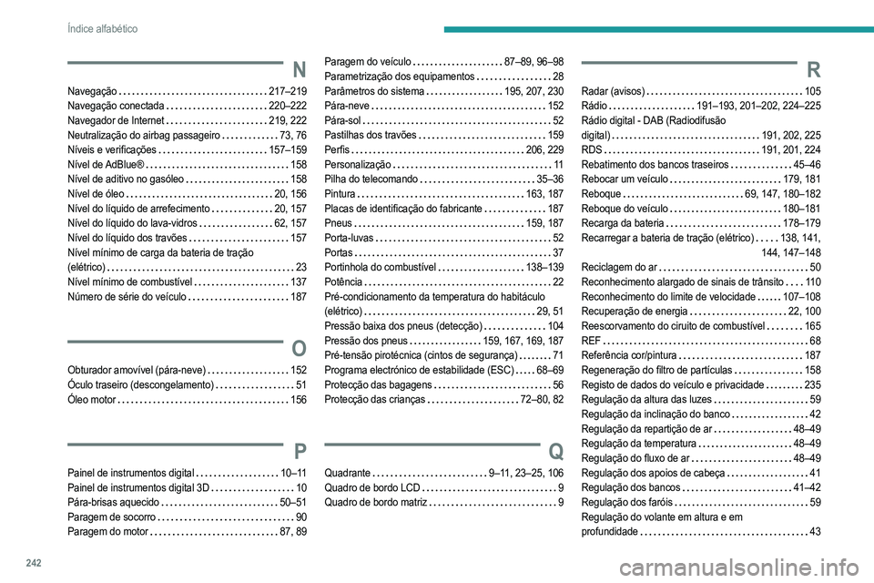 PEUGEOT 208 2021  Manual de utilização (in Portuguese) 242
Índice alfabético
N
Navegação     217–219
Navegação conectada     
220–222
Navegador de Internet
    
219, 222
Neutralização do airbag passageiro
   
73, 76
Níveis e verificações
  