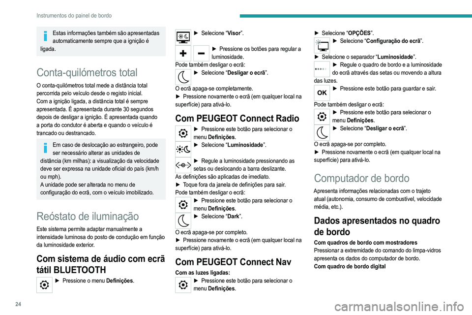 PEUGEOT 208 2021  Manual de utilização (in Portuguese) 24
Instrumentos do painel de bordo
Estas informações também são apresentadas automaticamente sempre que a ignição é 
ligada.
Conta-quilómetros total
O  conta-quilómetros total mede a distânc