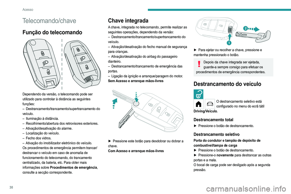 PEUGEOT 208 2021 Manual de utilização (in Portuguese) 30
Acesso
Telecomando/chave
Função do telecomando
Dependendo da versão, o telecomando pode ser
utilizado para controlar à distância as seguintes
funções:
–
Destrancamento/trancamento/su PEUGEOT 208 2021 Manual de utilização (in Portuguese) 30
Acesso
Telecomando/chave
Função do telecomando
Dependendo da versão, o telecomando pode ser
utilizado para controlar à distância as seguintes
funções:
–
Destrancamento/trancamento/su