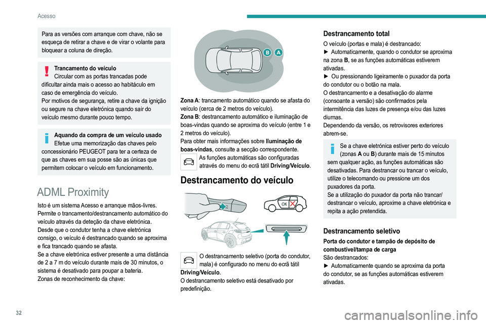 PEUGEOT 208 2021  Manual de utilização (in Portuguese) 32
Acesso
Para as versões com arranque com chave, não se 
esqueça de retirar a chave e de virar o volante para 
bloquear a coluna de direção.
Trancamento do veículoCircular com as portas trancad