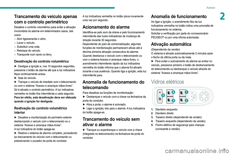 PEUGEOT 208 2021 Manual de utilização (in Portuguese) 39
Acesso
2Trancamento do veículo apenas
com o controlo perimétrico
Desative o controlo volumétrico para evitar a ativação
involuntária do alarme em determinados casos, tais
como:
–
Abrir PEUGEOT 208 2021 Manual de utilização (in Portuguese) 39
Acesso
2Trancamento do veículo apenas
com o controlo perimétrico
Desative o controlo volumétrico para evitar a ativação
involuntária do alarme em determinados casos, tais
como:
–
Abrir