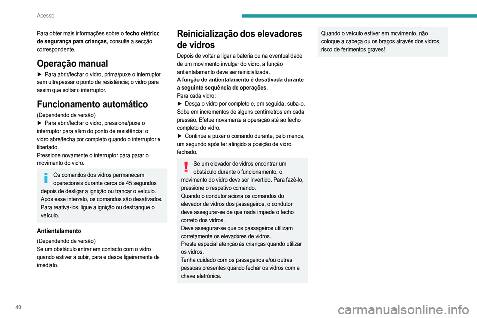 PEUGEOT 208 2021 Manual de utilização (in Portuguese) 40
Acesso
Para obter mais informações sobre o fecho elétrico
de segurança para crianças, consulte a secção
correspondente.
Operação manual
► Para abrir/fechar o vidro, prima/puxe o interr PEUGEOT 208 2021 Manual de utilização (in Portuguese) 40
Acesso
Para obter mais informações sobre o fecho elétrico
de segurança para crianças, consulte a secção
correspondente.
Operação manual
► Para abrir/fechar o vidro, prima/puxe o interr