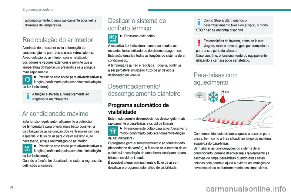 PEUGEOT 208 2021  Manual de utilização (in Portuguese) 50
Ergonomia e conforto
Ativar/desativar 
 
 
 
►  Com o motor em funcionamento, pressione este 
botão para ativar/desativar a função (confirmado por 
uma luz indicadora).
A função é ativada q