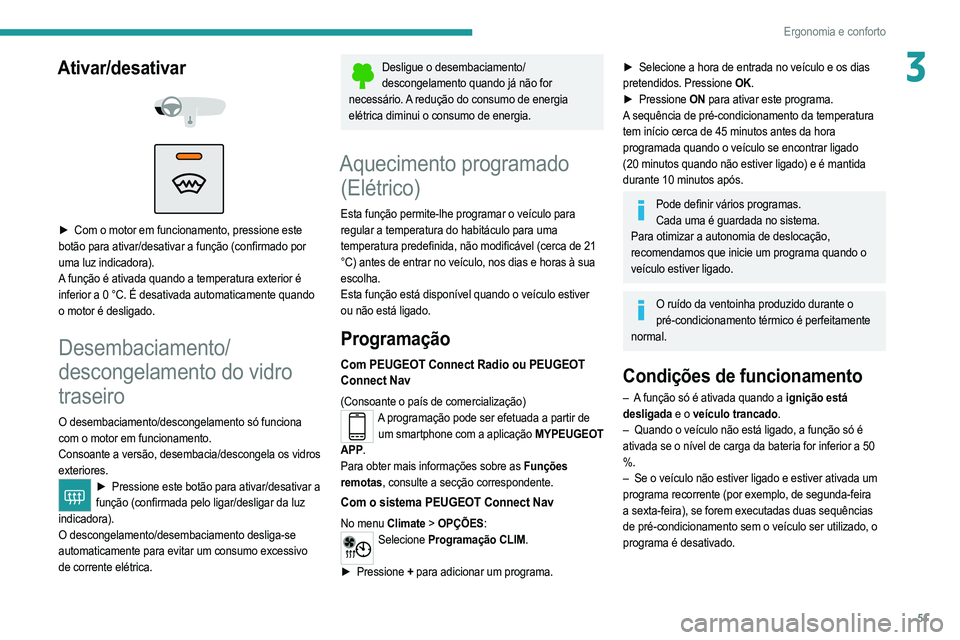 PEUGEOT 208 2021  Manual de utilização (in Portuguese) 51
Ergonomia e conforto
3Ativar/desativar 
 
 
 
► Com o motor em funcionamento, pressione este  
botão para ativar/desativar a função (confirmado por 
uma luz indicadora).
A função é ativada 