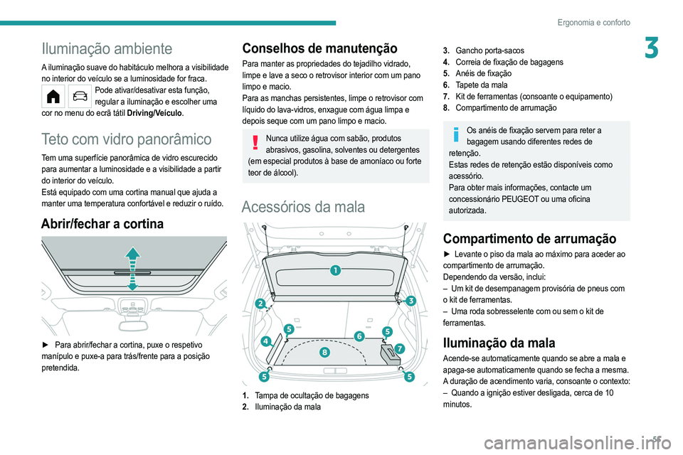 PEUGEOT 208 2021  Manual de utilização (in Portuguese) 55
Ergonomia e conforto
3Iluminação ambiente
A iluminação suave do habitáculo melhora a visibilidade 
no interior do veículo se a luminosidade for fraca.
Pode ativar/desativar esta função, reg