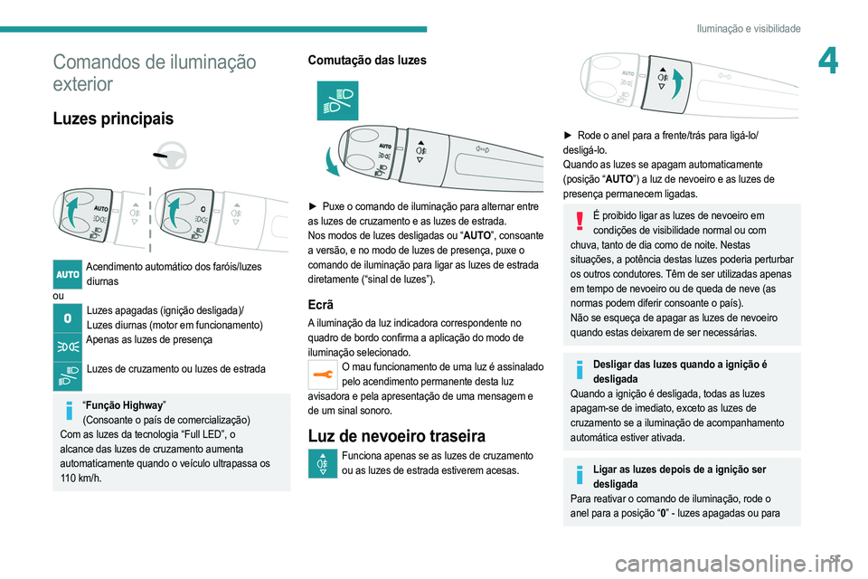 PEUGEOT 208 2021  Manual de utilização (in Portuguese) 57
Iluminação e visibilidade
4Comandos de iluminação 
exterior
Luzes principais 
 
 
 
Acendimento automático dos faróis/luzes  diurnas
ou
Luzes apagadas (ignição desligada)/ Luzes diurnas (mo