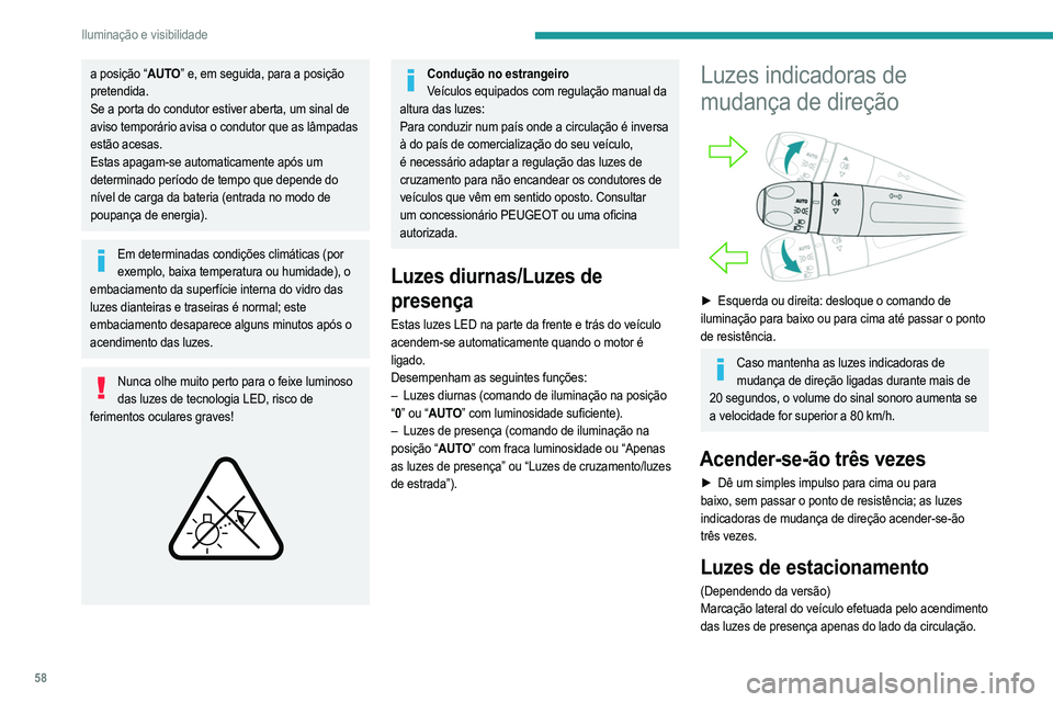 PEUGEOT 208 2021  Manual de utilização (in Portuguese) 58
Iluminação e visibilidade
► Um minuto depois de desligar a ignição, empurre 
o comando de iluminação para cima ou para baixo, 
dependendo do lado do trânsito (por exemplo, se 
estacionar 