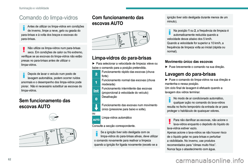 PEUGEOT 208 2021  Manual de utilização (in Portuguese) 62
Iluminação e visibilidade
Limpa-para-brisas traseiro 
 
► Rode o anel para alinhar o símbolo pretendido com 
a marca.
Desativada  
Funcionamento intermitente das escovas  
Funcionamento do lav