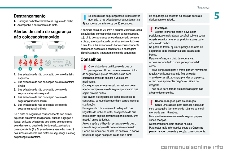 PEUGEOT 208 2021 Manual de utilização (in Portuguese) 71
Segurança
5Destrancamento
► Carregue no botão vermelho na lingueta do fecho.
► Acompanhe o enrolamento do cinto.
Alertas de cinto de segurança não colocado/removido
1. Luz avisador PEUGEOT 208 2021 Manual de utilização (in Portuguese) 71
Segurança
5Destrancamento
► Carregue no botão vermelho na lingueta do fecho.
► Acompanhe o enrolamento do cinto.
Alertas de cinto de segurança não colocado/removido
1. Luz avisador