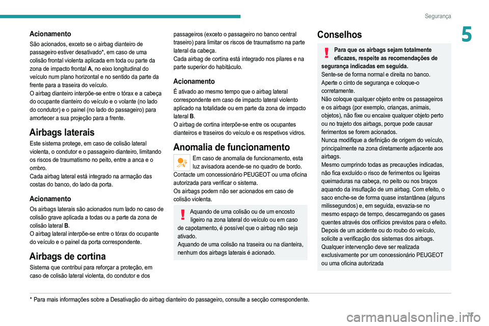 PEUGEOT 208 2021 Manual de utilização (in Portuguese) 73
Segurança
5Acionamento
São acionados, exceto se o airbag dianteiro de
passageiro estiver desativado*, em caso de uma
colisão frontal violenta aplicada em toda ou parte da
zona de impacto fron PEUGEOT 208 2021 Manual de utilização (in Portuguese) 73
Segurança
5Acionamento
São acionados, exceto se o airbag dianteiro de
passageiro estiver desativado*, em caso de uma
colisão frontal violenta aplicada em toda ou parte da
zona de impacto fron
