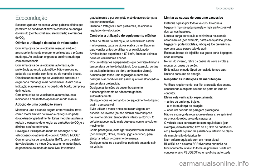 PEUGEOT 208 2021 Manual de utilização (in Portuguese) 7
Ecocondução
Ecocondução
Ecocondução diz respeito a várias práticas diárias que
permitem ao condutor otimizar o consumo de energia
do veículo (combustível e/ou eletricidade) e emissões PEUGEOT 208 2021 Manual de utilização (in Portuguese) 7
Ecocondução
Ecocondução
Ecocondução diz respeito a várias práticas diárias que
permitem ao condutor otimizar o consumo de energia
do veículo (combustível e/ou eletricidade) e emissões
