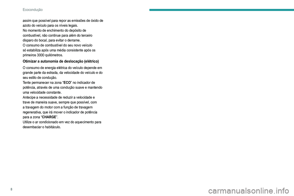PEUGEOT 208 2021  Manual de utilização (in Portuguese) 8
Ecocondução
assim que possível para repor as emissões de óxido de 
azoto do veículo para os níveis legais.
No momento de enchimento do depósito de 
combustível, não continue para além do 