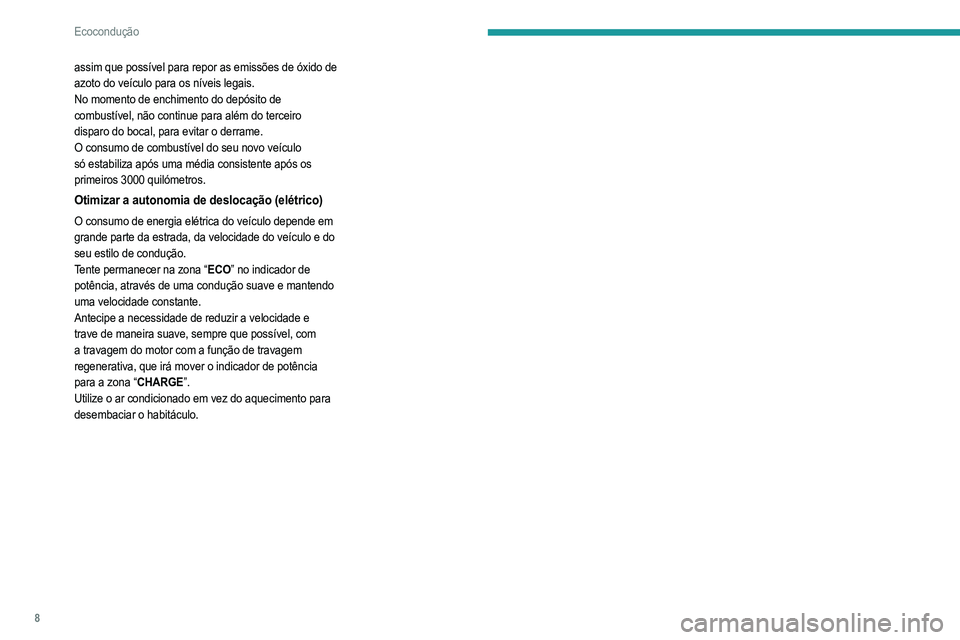 PEUGEOT 208 2021 Manual de utilização (in Portuguese) 8
Ecocondução
assim que possível para repor as emissões de óxido de
azoto do veículo para os níveis legais.
No momento de enchimento do depósito de
combustível, não continue para além do PEUGEOT 208 2021 Manual de utilização (in Portuguese) 8
Ecocondução
assim que possível para repor as emissões de óxido de
azoto do veículo para os níveis legais.
No momento de enchimento do depósito de
combustível, não continue para além do