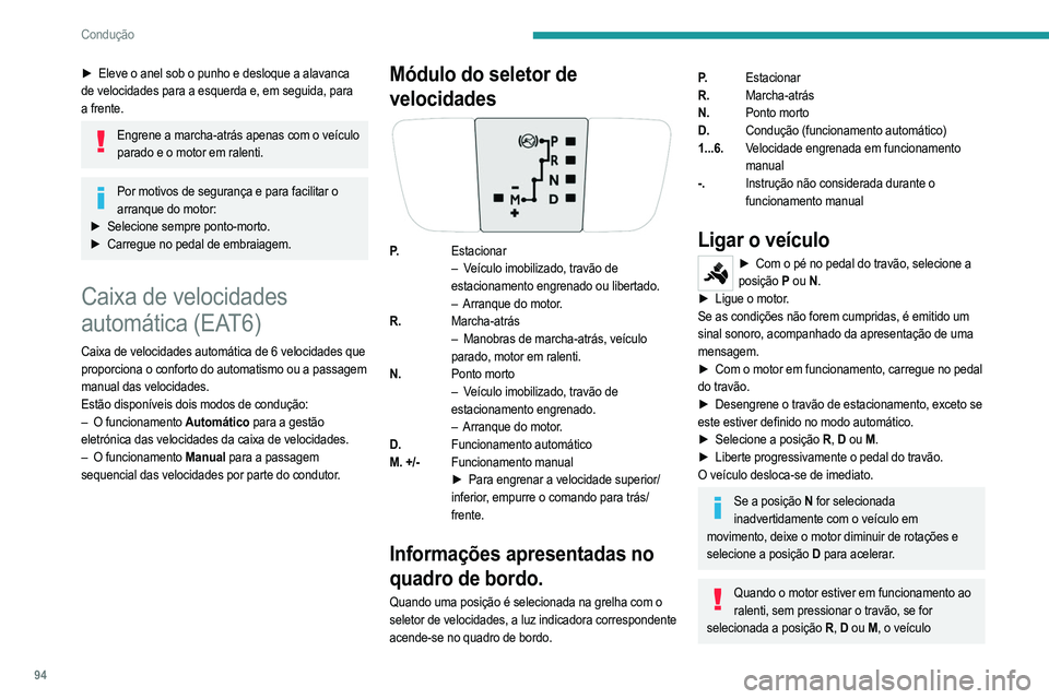 PEUGEOT 208 2021  Manual de utilização (in Portuguese) 94
Condução
desloca-se, mesmo que não pressione o 
acelerador.
Nunca deixe as crianças sem vigilância no interior 
do veículo com o motor em funcionamento.
Acione o travão de estacionamento e s