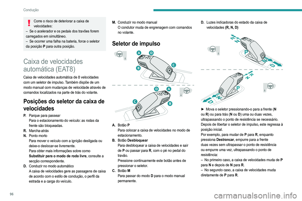 PEUGEOT 208 2021  Manual de utilização (in Portuguese) 96
Condução
Comandos no volante
No modo M ou D, os comandos no volante podem ser 
utilizados para alterar a velocidade manualmente.
Não permitem selecionar o ponto morto ou engrenar ou 
desengrenar