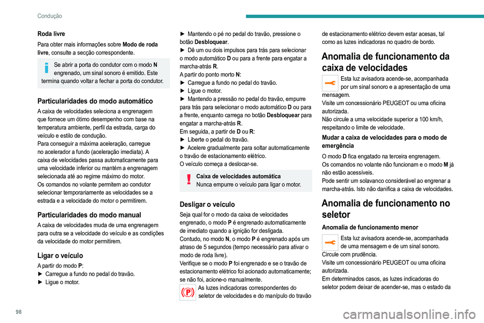 PEUGEOT 208 2021  Manual de utilização (in Portuguese) 98
Condução
caixa de velocidades continua a ser apresentado no 
quadro de bordo.
Anomalia de funcionamento maior
Esta luz avisadora acende-se, acompanhada de uma mensagem.
Deve parar o veículo.Deve