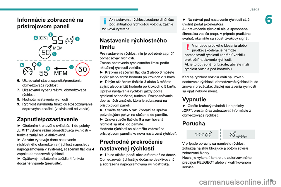 PEUGEOT 208 2021 Návod na použitie (in Slovakian) 11 9
Jazda
6Informácie zobrazené na
prístrojovom paneli
6.Ukazovateľ stavu zapnutia/prerušenia
obmedzovača rýchlosti
7. Ukazovateľ výberu režimu obmedzovača
rýchlosti
8. Hodnota nas PEUGEOT 208 2021 Návod na použitie (in Slovakian) 11 9
Jazda
6Informácie zobrazené na
prístrojovom paneli
6.Ukazovateľ stavu zapnutia/prerušenia
obmedzovača rýchlosti
7. Ukazovateľ výberu režimu obmedzovača
rýchlosti
8. Hodnota nas