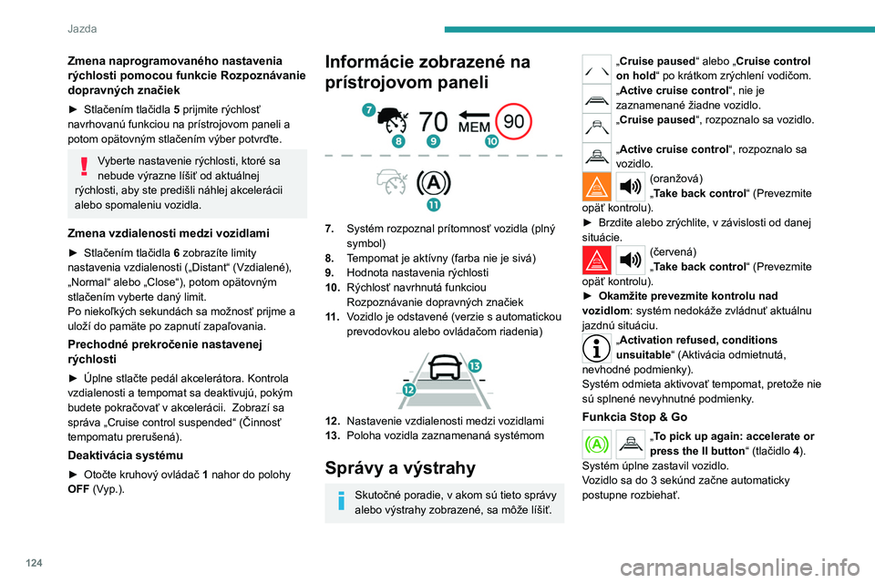 PEUGEOT 208 2021 Návod na použitie (in Slovakian) 124
Jazda
Po uplynutí 3 sekúnd musí vodič stlačiť pedál
akcelerátora alebo tlačidlo 4, aby sa vozidlo opäť
rozbehlo.
Kým je vozidlo nehybné, dodržiavajte
nasledujúce odporúčania:
PEUGEOT 208 2021 Návod na použitie (in Slovakian) 124
Jazda
Po uplynutí 3 sekúnd musí vodič stlačiť pedál
akcelerátora alebo tlačidlo 4, aby sa vozidlo opäť
rozbehlo.
Kým je vozidlo nehybné, dodržiavajte
nasledujúce odporúčania: