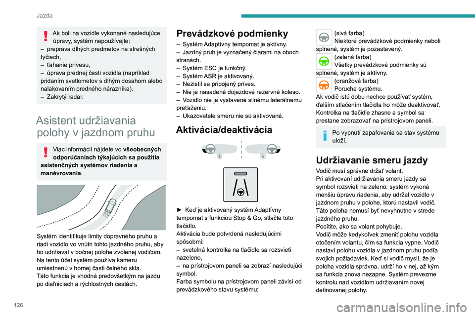 PEUGEOT 208 2021 Návod na použitie (in Slovakian) 126
Jazda
Pozastavenie / prerušenie
činnosti systému
Ak sa vodič domnieva, že sa v dôsledku dopravných podmienok alebo stavu
vozovky vyžaduje jeho zásah, musí
bezodkladne zakročiť poto PEUGEOT 208 2021 Návod na použitie (in Slovakian) 126
Jazda
Pozastavenie / prerušenie
činnosti systému
Ak sa vodič domnieva, že sa v dôsledku dopravných podmienok alebo stavu
vozovky vyžaduje jeho zásah, musí
bezodkladne zakročiť poto