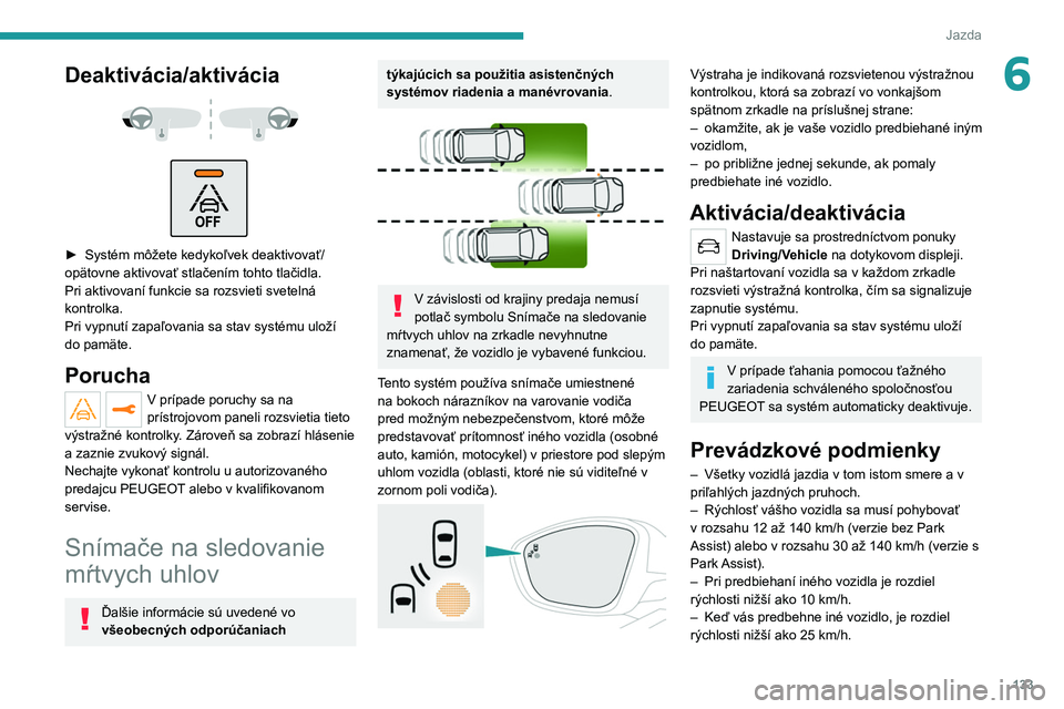 PEUGEOT 208 2021  Návod na použitie (in Slovakian) 133
Jazda
6Deaktivácia/aktivácia 
 
 
 
► Systém môžete kedykoľvek deaktivovať/
opätovne aktivovať stlačením tohto tlačidla. 
Pri aktivovaní funkcie sa rozsvieti svetelná 
kontrolka.
P