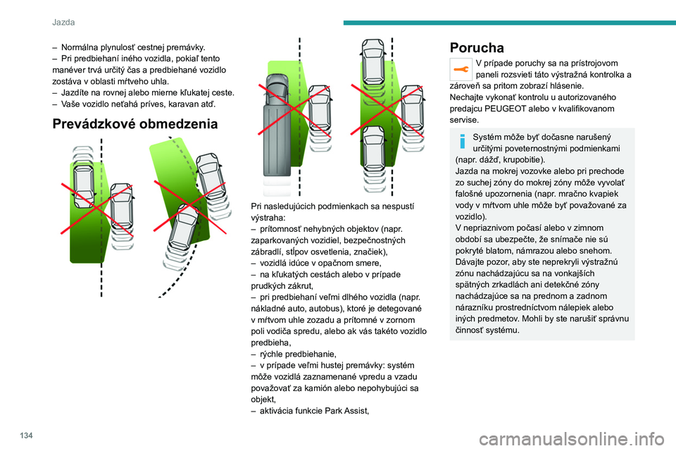 PEUGEOT 208 2021  Návod na použitie (in Slovakian) 134
Jazda
Active Safety Brake s Výstraha pre riziko zrážky 
a Inteligentný asistent 
núdzového brzdenia
Viac informácií nájdete vo  všeobecných 
odporúčaniach týkajúcich sa použitia 
a