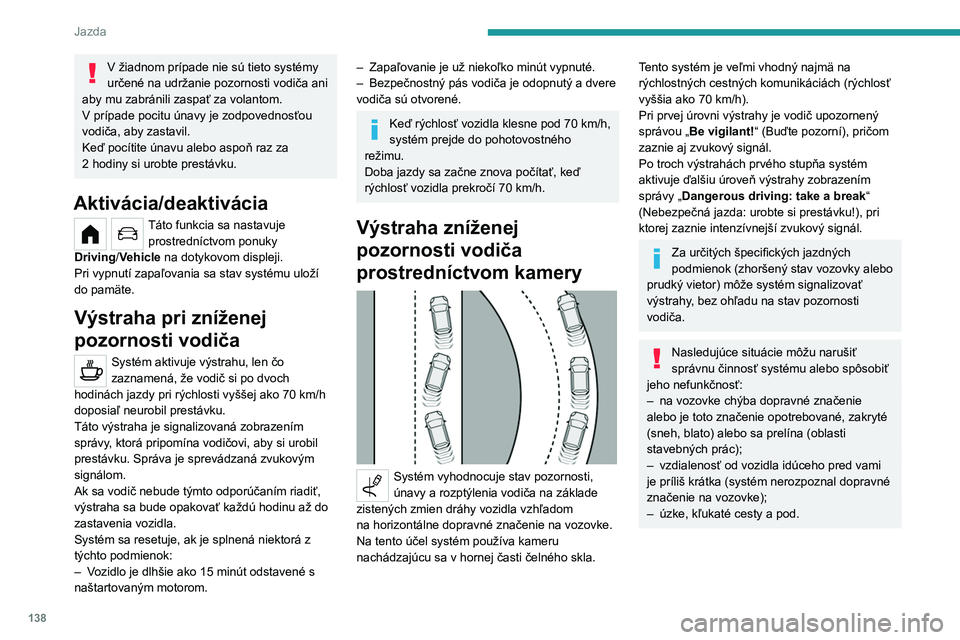 PEUGEOT 208 2021 Návod na použitie (in Slovakian) 138
Jazda
Parkovacie snímače
Viac informácií nájdete vo všeobecných
odporúčaniach týkajúcich sa použitia
asistenčných systémov riadenia a
manévrovania .
Tento systém deteguje a PEUGEOT 208 2021 Návod na použitie (in Slovakian) 138
Jazda
Parkovacie snímače
Viac informácií nájdete vo všeobecných
odporúčaniach týkajúcich sa použitia
asistenčných systémov riadenia a
manévrovania .
Tento systém deteguje a