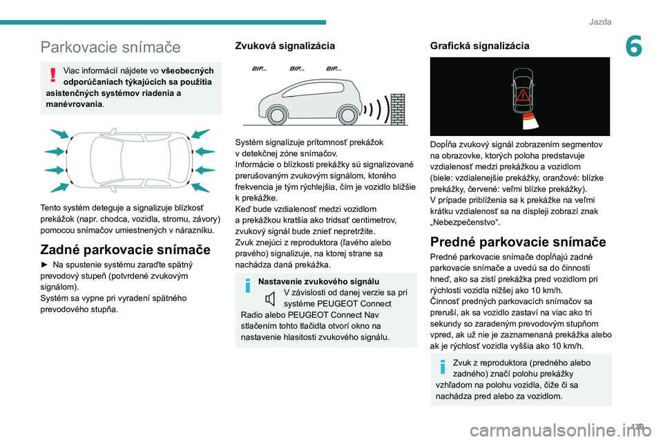 PEUGEOT 208 2021  Návod na použitie (in Slovakian) 139
Jazda
6Parkovacie snímače
Viac informácií nájdete vo všeobecných 
odporúčaniach týkajúcich sa použitia 
asistenčných systémov riadenia a 
manévrovania .
 
 
Tento systém deteguje 