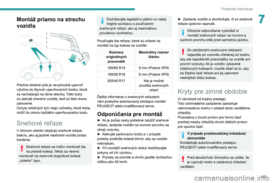 PEUGEOT 208 2021  Návod na použitie (in Slovakian) 163
Praktické informácie
7Montáž priamo na strechu 
vozidla
 
 
Priečne strešné tyče je nevyhnutné upevniť 
výlučne do štyroch upevňovacích bodov, ktoré 
sa nachádzajú na ráme strec