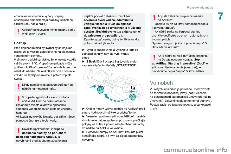 PEUGEOT 208 2021  Návod na použitie (in Slovakian) 173
Praktické informácie
7amoniaku: nevdychujte výpary. Výpary 
obsahujúce amoniak majú dráždivý účinok na 
sliznice (oči, nos a  hrdlo).
AdBlue® uchovávajte mimo dosahu detí v 
origin