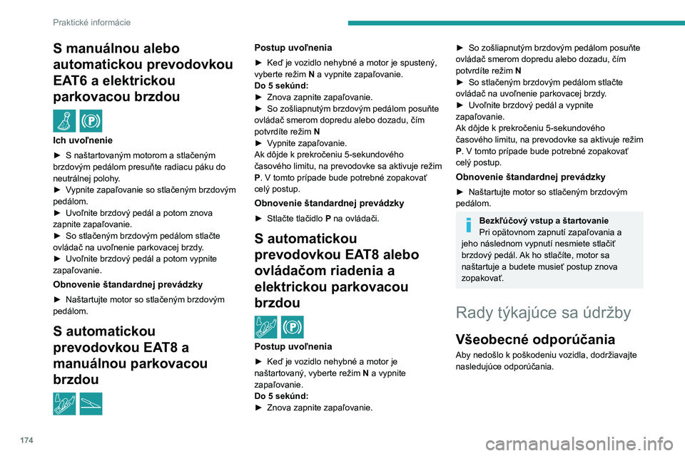 PEUGEOT 208 2021  Návod na použitie (in Slovakian) 174
Praktické informácie
S manuálnou alebo 
automatickou prevodovkou 
EAT6 a elektrickou 
parkovacou brzdou
 / 
Ich uvoľnenie
► S naštartovaným motorom a stlačeným 
brzdovým pedálom presu