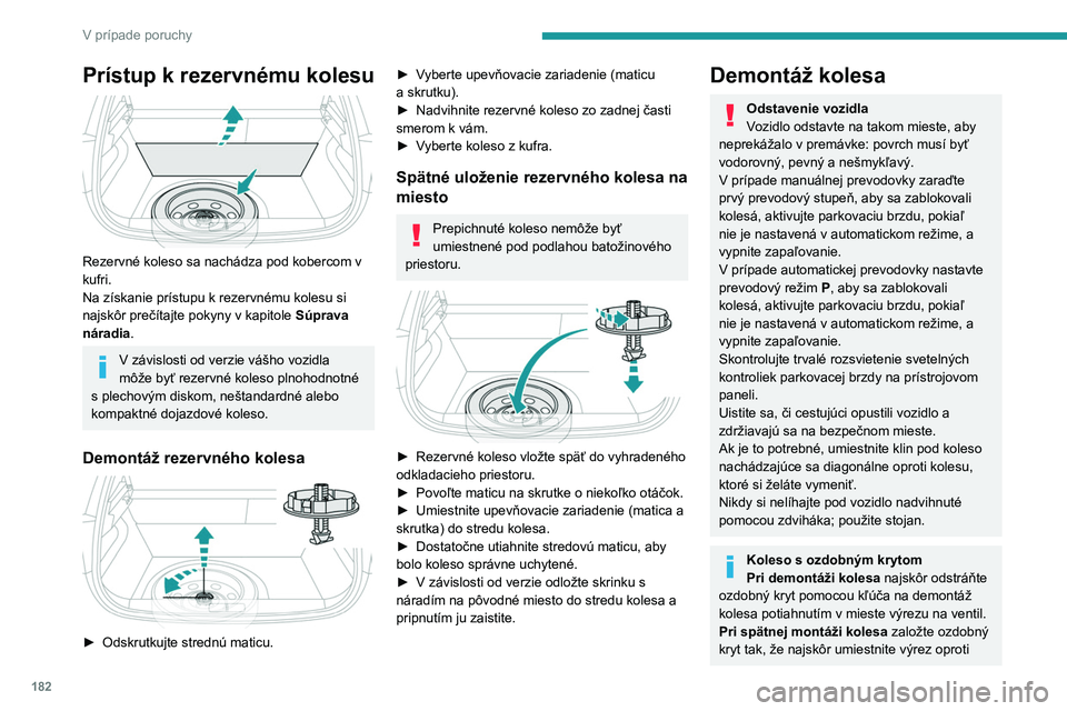 PEUGEOT 208 2021  Návod na použitie (in Slovakian) 182
V prípade poruchy
ventilu a potom zatlačíte dlaňou ruky po 
celom jeho obvode.
 
 
 
 
►  Pre odmontovanie krytov skrutiek kolesa 
použite nástroj  7 (hliníkové disky kolies).
►  Zalo