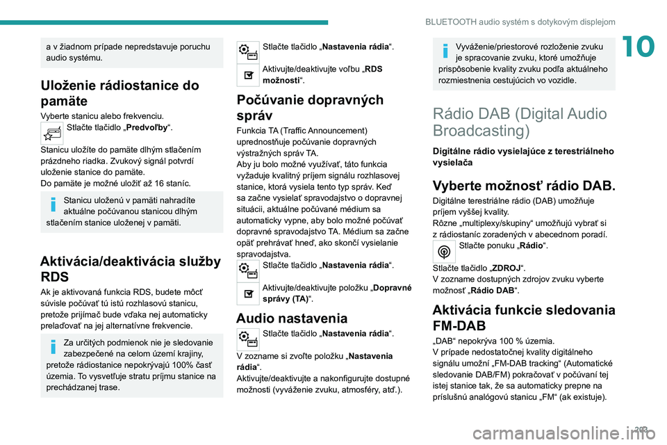 PEUGEOT 208 2021  Návod na použitie (in Slovakian) 203
BLUETOOTH audio systém s dotykovým displejom
10a v žiadnom prípade nepredstavuje poruchu 
audio systému.
Uloženie rádiostanice do 
pamäte
Vyberte stanicu alebo frekvenciu.Stlačte tlačidl