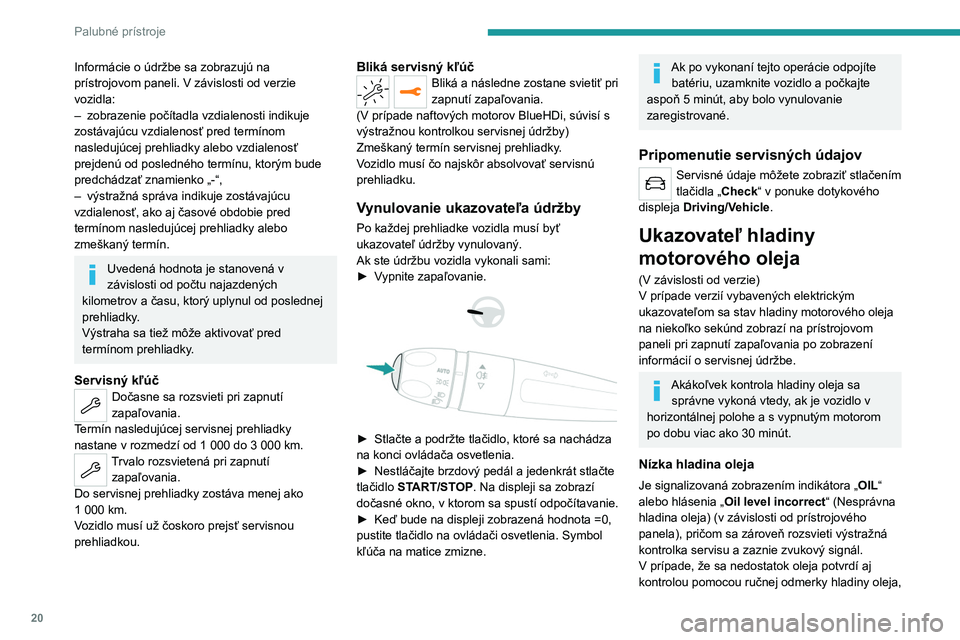 PEUGEOT 208 2021  Návod na použitie (in Slovakian) 20
Palubné prístroje
Informácie o údržbe sa zobrazujú na 
prístrojovom paneli. V závislosti od verzie 
vozidla:
– 
zobrazenie počítadla vzdialenosti indikuje 
zostávajúcu vzdialenosť pr